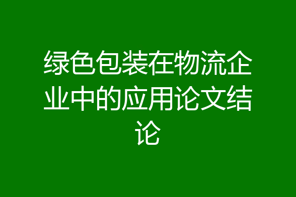 绿色包装在物流企业中的应用论文结论