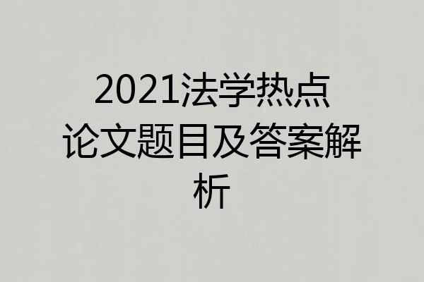 2021法学热点论文题目及答案解析