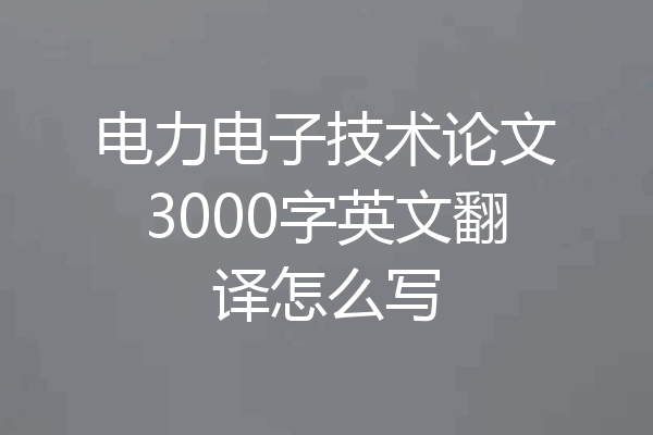 电力电子技术论文3000字英文翻译怎么写