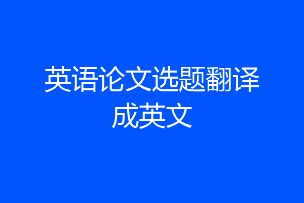 英语论文选题翻译成英文