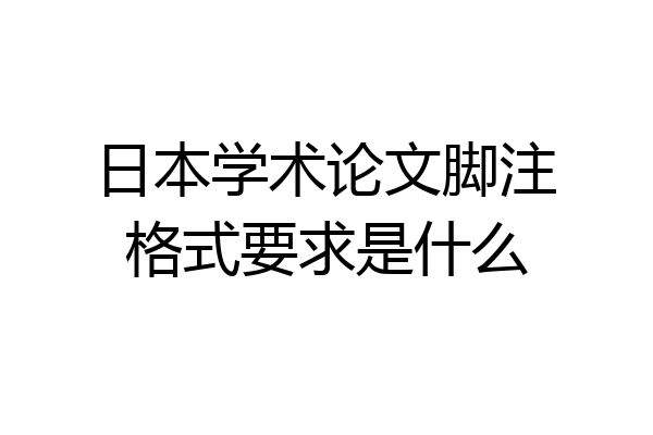日本学术论文脚注格式要求是什么
