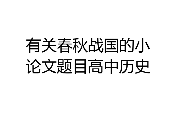 有关春秋战国的小论文题目高中历史