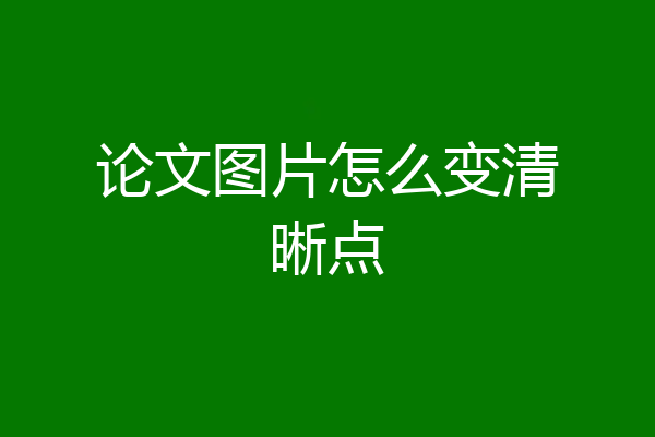 论文图片怎么变清晰点