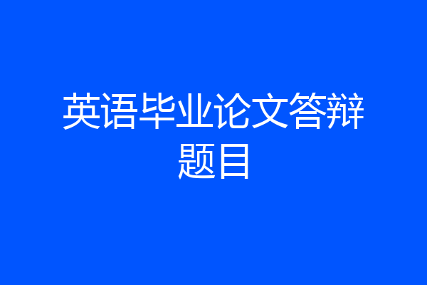英语毕业论文答辩题目