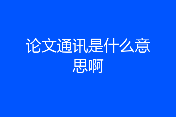 论文通讯是什么意思啊