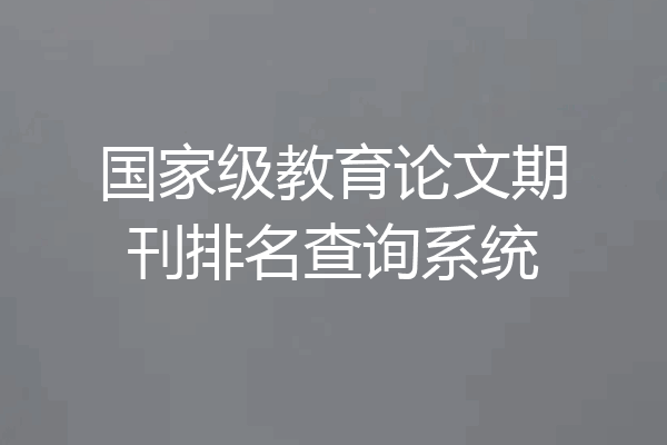 国家级教育论文期刊排名查询系统