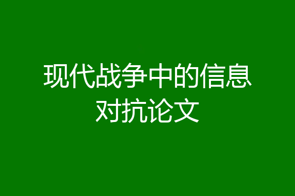 现代战争中的信息对抗论文