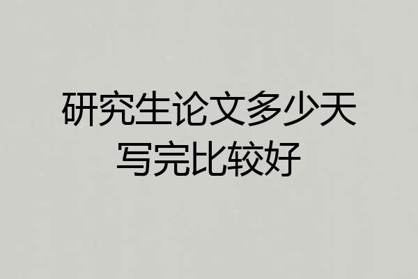研究生论文多少天写完比较好