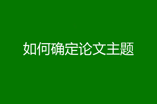 如何确定论文主题
