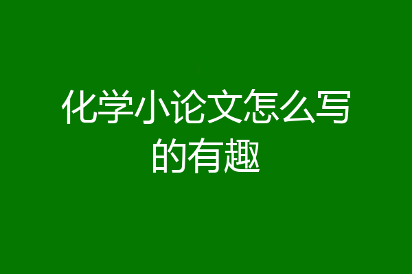 化学小论文怎么写的有趣