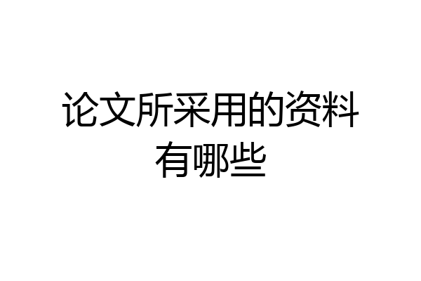 论文所采用的资料有哪些