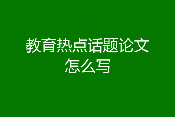 教育热点话题论文怎么写