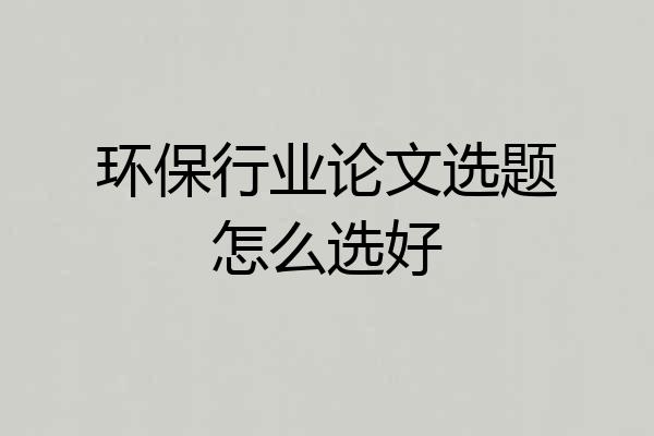 环保行业论文选题怎么选好