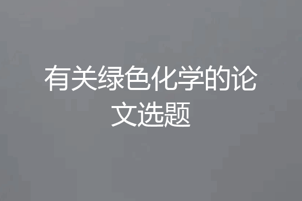有关绿色化学的论文选题