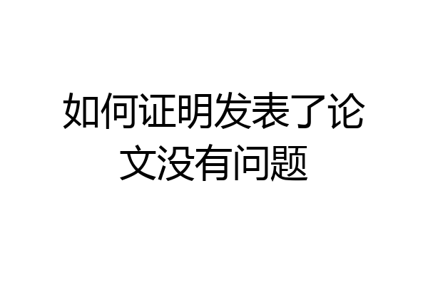如何证明发表了论文没有问题