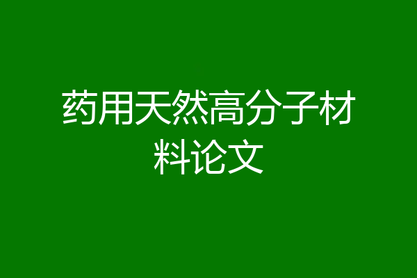 药用天然高分子材料论文