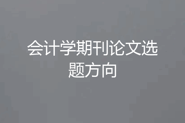 会计学期刊论文选题方向