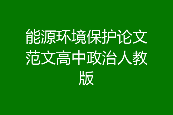 能源环境保护论文范文高中政治人教版