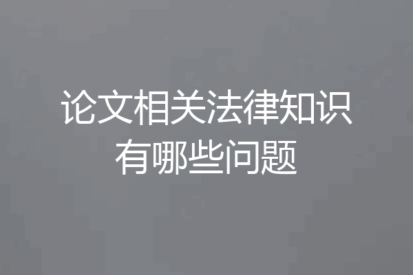 论文相关法律知识有哪些问题
