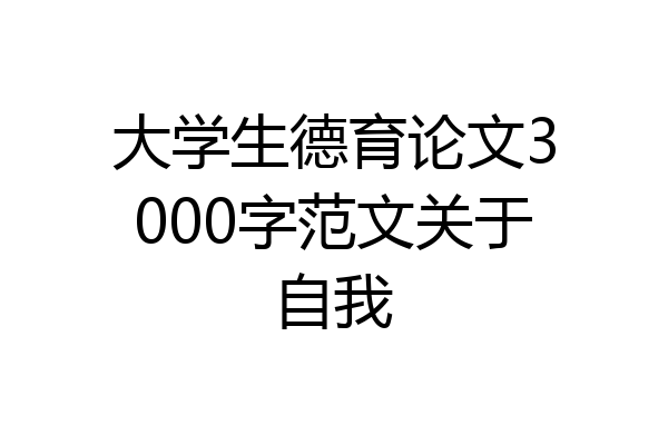 大学生德育论文3000字范文关于自我