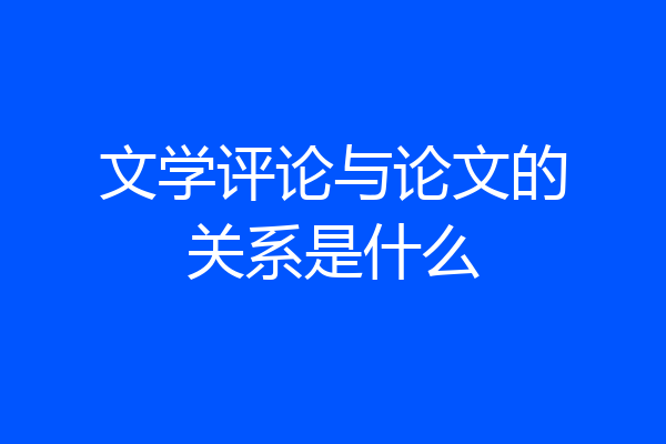 文学评论与论文的关系是什么