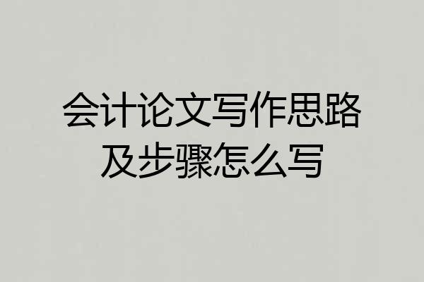 会计论文写作思路及步骤怎么写