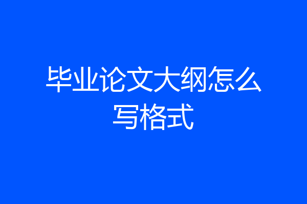 毕业论文大纲怎么写格式