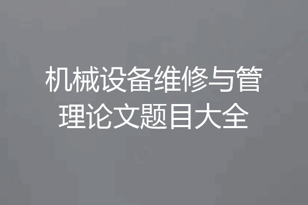 机械设备维修与管理论文题目大全