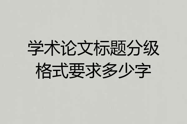 学术论文标题分级格式要求多少字