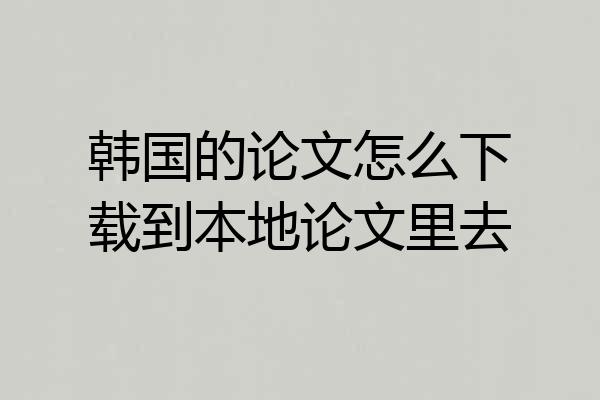 韩国的论文怎么下载到本地论文里去