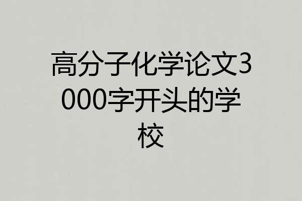 高分子化学论文3000字开头的学校