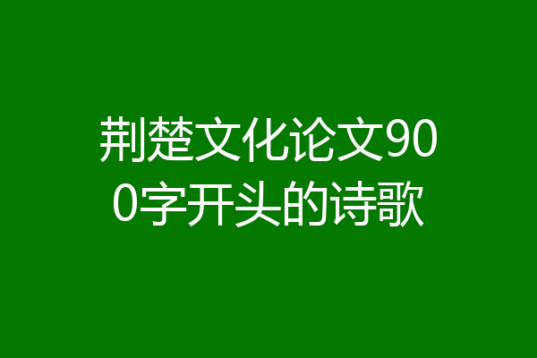 荆楚文化论文900字开头的诗歌