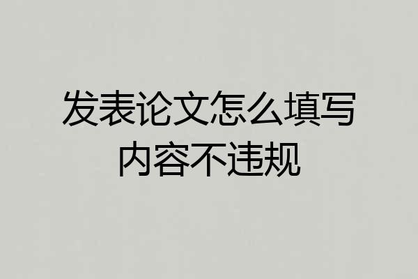 发表论文怎么填写内容不违规