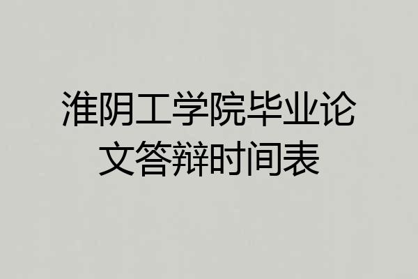 淮阴工学院毕业论文答辩时间表