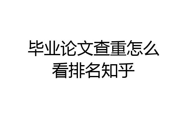 毕业论文查重怎么看排名知乎
