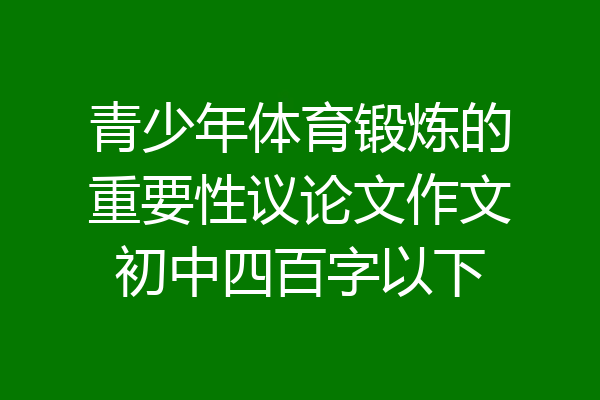 青少年体育锻炼的重要性议论文作文初中四百字以下