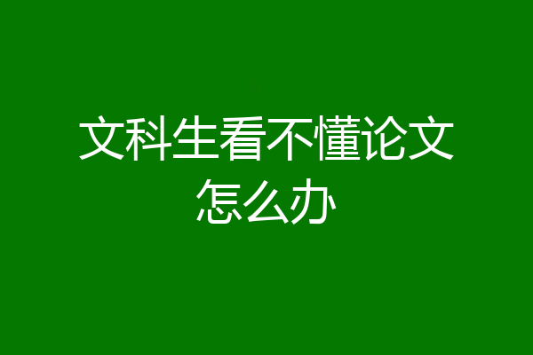 文科生看不懂论文怎么办