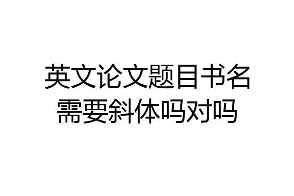 英文论文题目书名需要斜体吗对吗