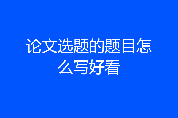 论文选题的题目怎么写好看