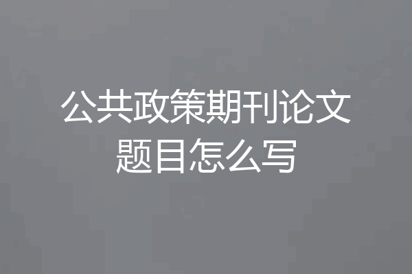 公共政策期刊论文题目怎么写