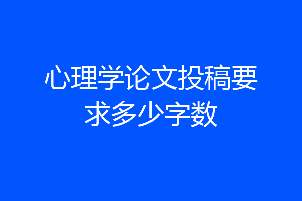 心理学论文投稿要求多少字数