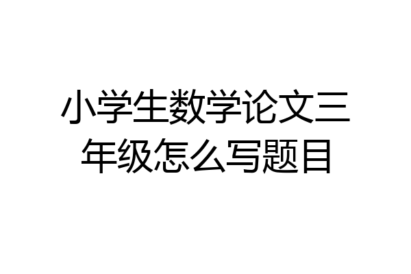 小学生数学论文三年级怎么写题目