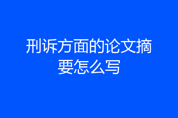 刑诉方面的论文摘要怎么写