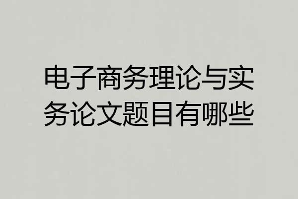 电子商务理论与实务论文题目有哪些