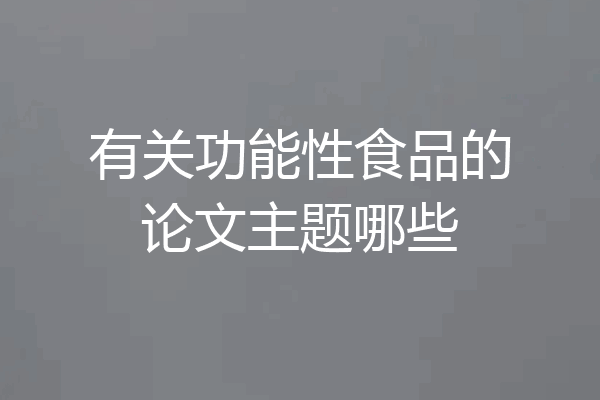有关功能性食品的论文主题哪些