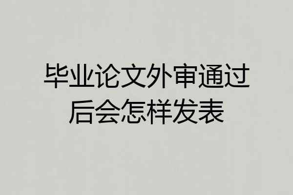 毕业论文外审通过后会怎样发表