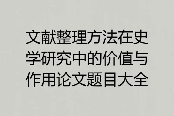 文献整理方法在史学研究中的价值与作用论文题目大全