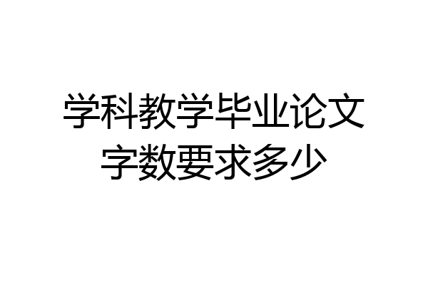 学科教学毕业论文字数要求多少