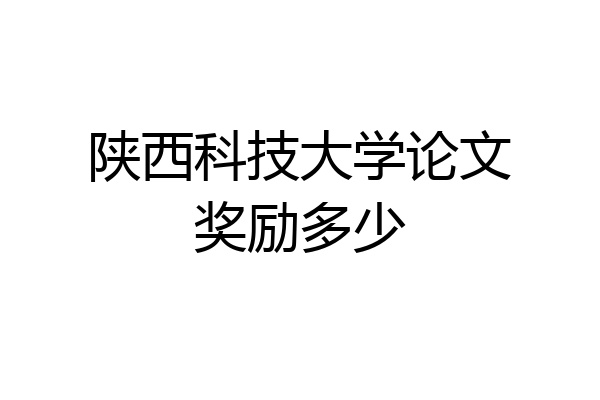 陕西科技大学论文奖励多少