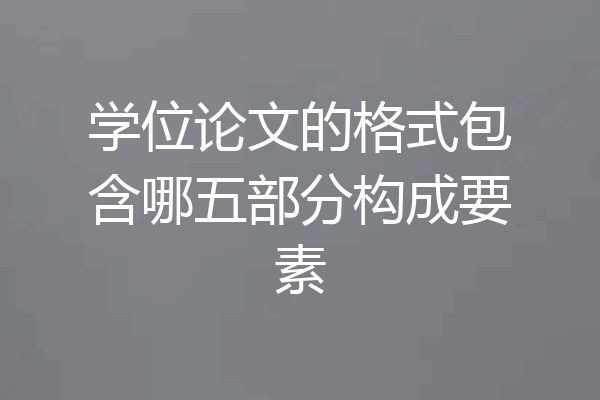 学位论文的格式包含哪五部分构成要素